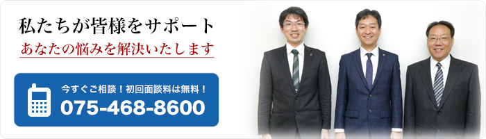 私たちが皆様をサポート・あなたの悩みを解決いたします 今すぐご相談!初回面談料は無料! 075-468-8600
