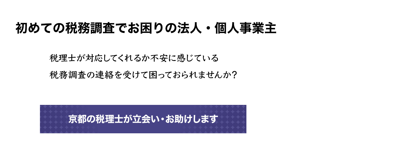 初めての税務調査でお困りの法人・個人事業主　税務調査の連絡を受けて困っておられませんか？京都の税理士が立会い・お助けします